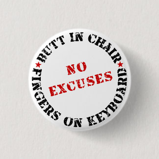 Butt In Chair Fingers On Keyboard NO EXCUSES Pinback Button