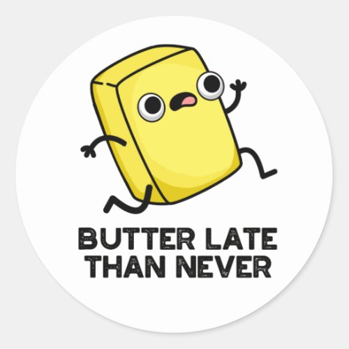 Butter Late Than Never Funny Food Pun Classic Round Sticker
