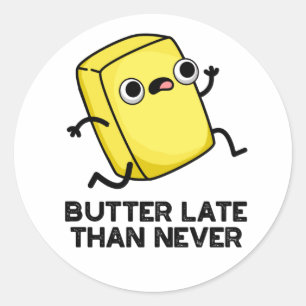 Butter Late Than Never Funny Food Pun Classic Round Sticker
