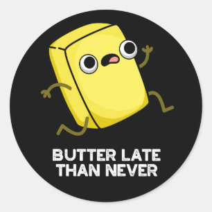 Butter Late Than Never Funny Food Pun Dark BG Classic Round Sticker