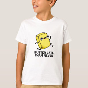 Butter Late Than Never Funny Food Pun  T-Shirt