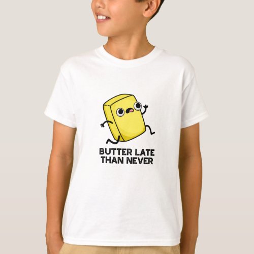 Butter Late Than Never Funny Food Pun T_Shirt
