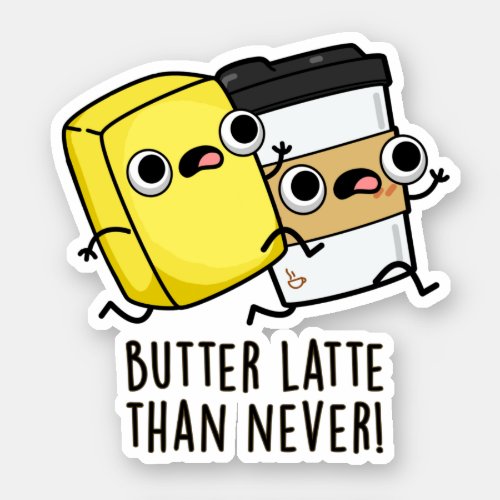 Butter Latte Than Never Funny Coffee Pun  Sticker