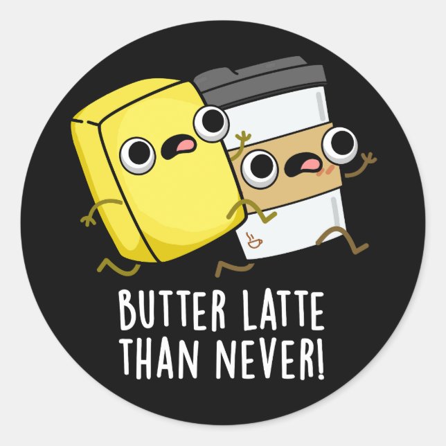 Butter Latte Than Never Funny Food Pun  Classic Round Sticker (Front)