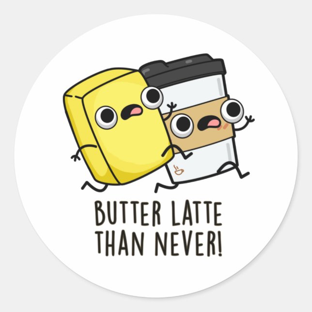 Butter Latte Than Never Funny Food Pun  Classic Round Sticker (Front)