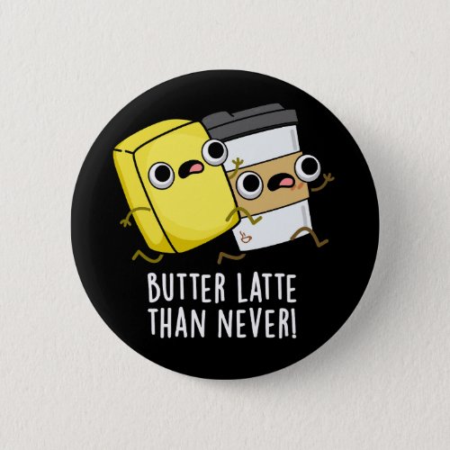 Butter Latte Than Never Funny Food Pun Dark BG Button
