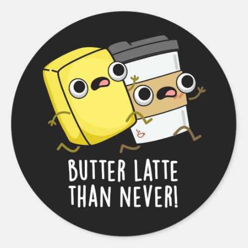 Butter Latte Than Never Funny Food Pun Dark BG Classic Round Sticker