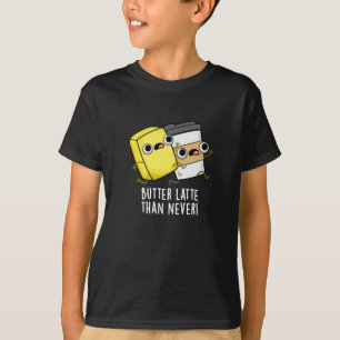 Butter Latte Than Never Funny Food Pun  T-Shirt
