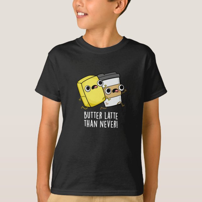 Butter Latte Than Never Funny Food Pun  T-Shirt (Front)