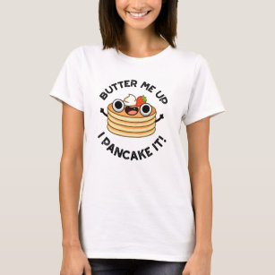 Butter Me Up I Pancake It Funny Food Pun  T-Shirt
