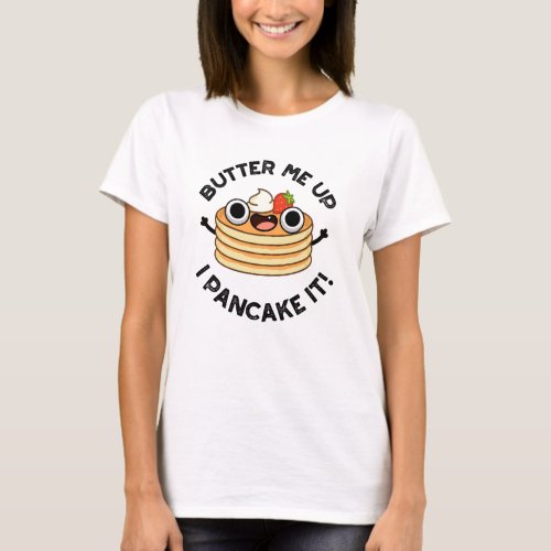 Butter Me Up I Pancake It Funny Food Pun  T_Shirt