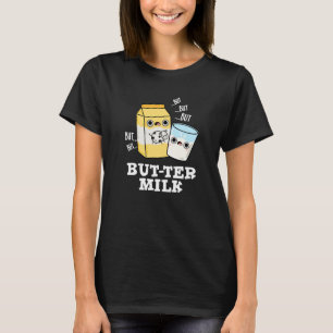 Butter Milk Funny Food Dairy Pun Dark BG T-Shirt