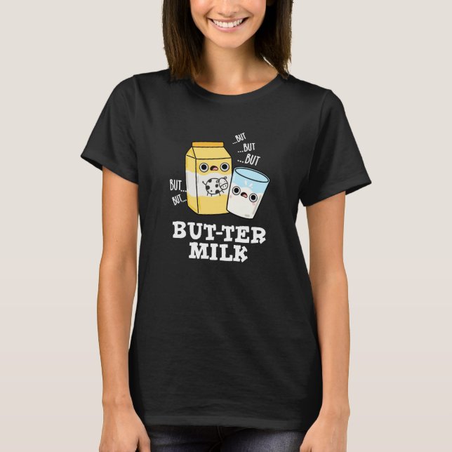 Butter Milk Funny Food Dairy Pun Dark BG T-Shirt (Front)