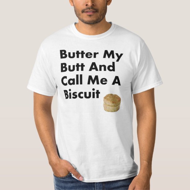 Butter My Biscuit T-Shirts - Butter My Biscuit T-Shirt Designs | Zazzle