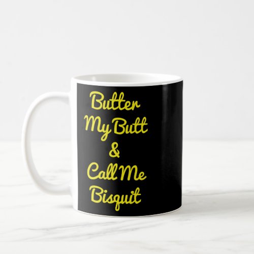 BUTTER MY BUTT AND CALL ME BISQUIT  COFFEE MUG