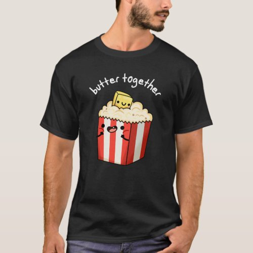 Butter Together Funny Popcorn Pun Dark BG T_Shirt