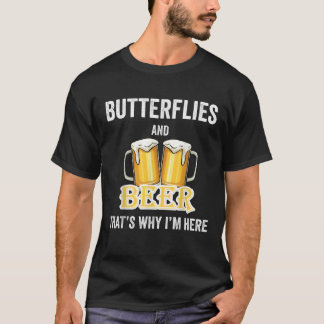 Butterflies And Beer That s Why I m Here T-Shirt