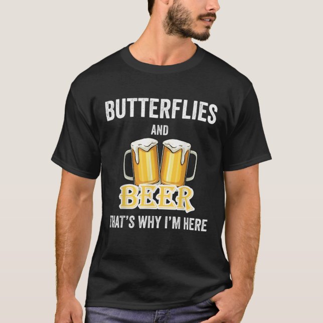Butterflies And Beer That s Why I m Here T-Shirt (Front)