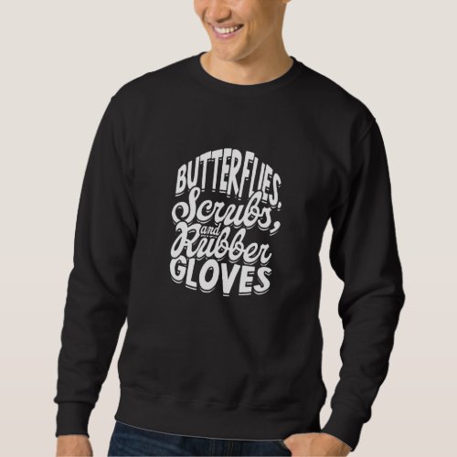 Butterflies scrubs and rubber gloves  Funny Nurse Sweatshirt