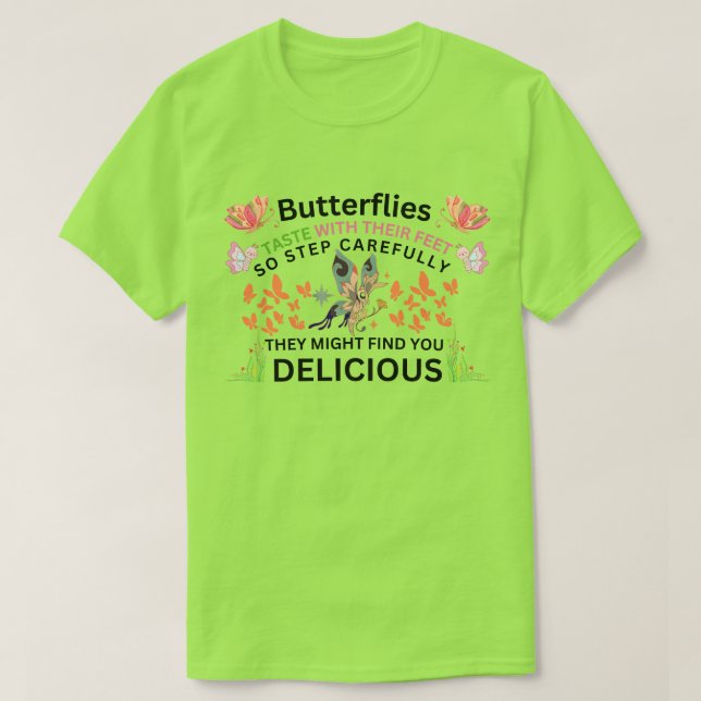 BUTTERFLIES TASTE WITH THEIR FEET, SO STEP CAREFUL T-Shirt (Design Front)