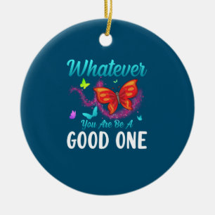 Butterfly Gift Whatever You Are Be A Good One Ceramic Ornament