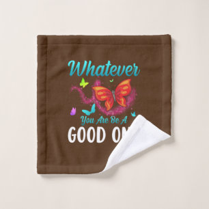 Butterfly Gift Whatever You Are Be A Good One Wash Cloth