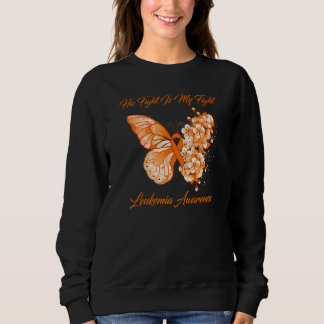 Butterfly His Fight Is My Fight Leukemia Awareness Sweatshirt