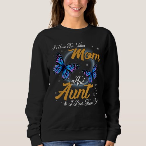 Butterfly I Have Two Titles Mom And Aunt Mothers  Sweatshirt