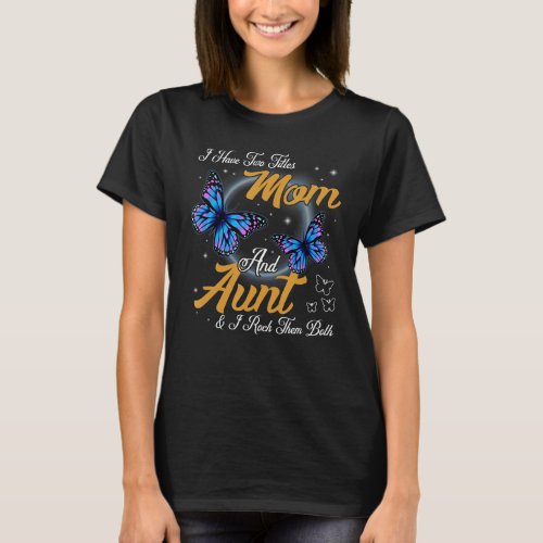 Butterfly I Have Two Titles Mom And Aunt Mothers  T_Shirt