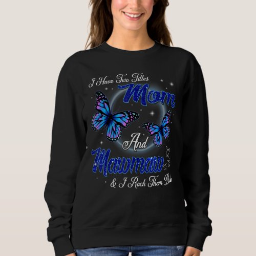 Butterfly I Have Two Titles Mom And Mawmaw Mother Sweatshirt