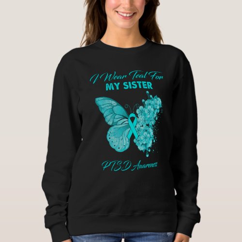 Butterfly I Wear Teal For My Sister Ptsd Awareness Sweatshirt