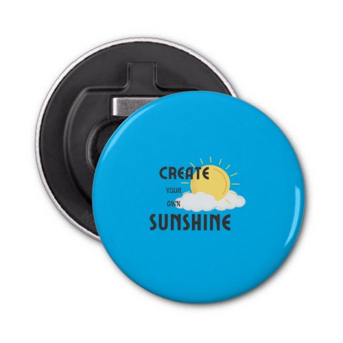 Button Bottle Opener Create Your Own Sunshine