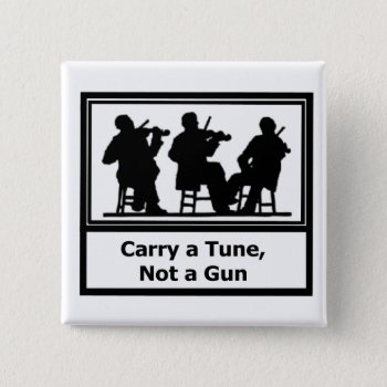 Button - Carry A Tune  Not A Gun by FuzzyCozy at Zazzle