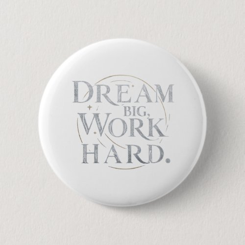 Button _ Dream Big Work Hard