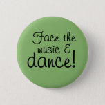 Button - Face The Music &amp; Dance! at Zazzle