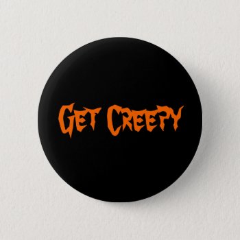 Button - Get Creepy by PawsitiveDesigns at Zazzle