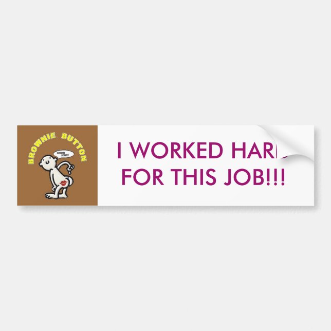 BUTTON, I WORKED HARD FOR THIS JOB!!! BUMPER STICKER (Front)