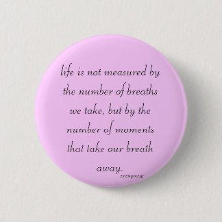 Button "Life is not measured..."