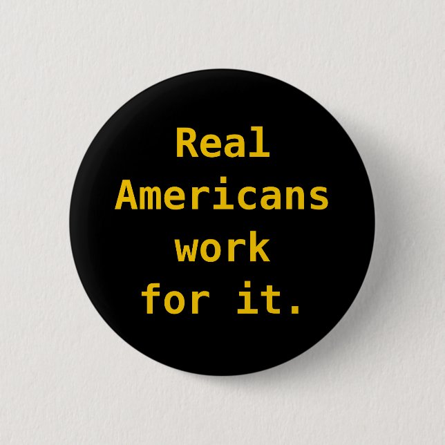 Button: Real Americans work for it. Button (Front)