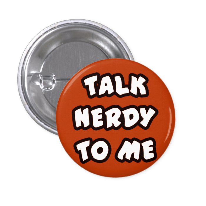 Button TALK NERDY TO ME