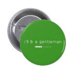 i'll b a gentleman  Buttons