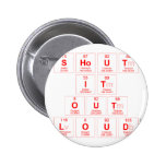Shout
 It
 Out
 Loud  Buttons