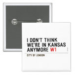 I don't think We're in Kansas anymore  Buttons (square)