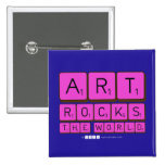 ART
 ROCKS
 THE WORLD  Buttons (square)