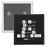 We Love
 Because
 He First 
 Loved Us
 1 John 4:19  Buttons (square)