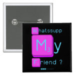 Whatssupp
 My
 Friend ?  Buttons (square)