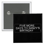     Five More  Days To SANZY's      birthday  Buttons (square)