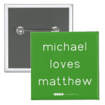 michael
 loves
 matthew  Buttons (square)