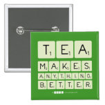 TEA
 MAKES
 ANYTHING
 BETTER  Buttons (square)