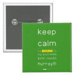 keep
 calm 
 it's JULY,it's
 my boyfriends
 birth month
 hurray!!!  Buttons (square)
